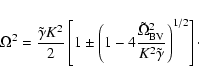 \begin{displaymath}\Omega ^2 = {\tilde\gamma K^2 \over 2} \left[ 1 \pm
\left(1 ...
...\rm BV}^2 \over K^2 \tilde\gamma }
\right)^{1/2} \right] \cdot
\end{displaymath}