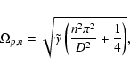 \begin{displaymath}\Omega_{p,n}=\sqrt{\tilde\gamma\left({n^2\pi^2\over D^2}+\frac 14\right)} ,
\end{displaymath}