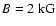 $B = 2~{\rm kG}$