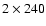 $2 \times 240$