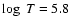 $\log~ T=5.8$