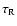 $\tau_{\rm R}$