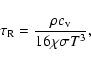 \begin{displaymath}\tau_{\rm R}= {\rho c_{\rm v} \over 16\chi \sigma T^{3}} ,
\end{displaymath}