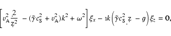 \begin{displaymath}\left[v_{\rm A}^2 {\d^2\over \d z^2}\ - (\tilde{\gamma} c_{\r...
...(\tilde{\gamma} c_{\rm S}^2{\d\over \d z\ }-g\right)\xi_z =0 ,
\end{displaymath}