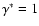 $\gamma^{\ast} = 1$