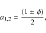 \begin{displaymath}a_{1,2} ={(1\pm\phi)\over 2} ,
\end{displaymath}