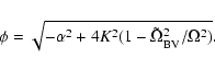 \begin{displaymath}\phi = \sqrt{-\alpha^2 +4K^2(1-\tilde{\Omega}_{\rm BV}^2/\Omega^2)} .
\end{displaymath}