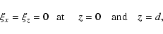 \begin{displaymath}\xi_x = \xi_z = 0 ~~~{\rm at} ~~~~~z = 0 ~~~~{\rm and} ~~~~z = d,
\end{displaymath}