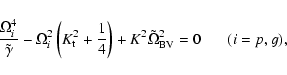 \begin{displaymath}{\Omega_i^4 \over \tilde\gamma} - \Omega_i^2 \left(K_{\rm t}^...
...\right) + K^2 \tilde{\Omega}_{\rm BV}^2 = 0
~~~~~~~(i = p,g),
\end{displaymath}