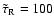 $\tilde\tau_{\rm R} = 100$