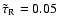 $\tilde\tau_{\rm R} = 0.05$