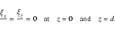 \begin{displaymath}{{\d\xi_x} \over {\dz}} ={{\d\xi_z} \over {\dz}} =0 \quad \hbox{\rm at} \quad z=0
\quad \hbox{\rm and} \quad z=d .
\end{displaymath}