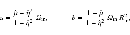 \begin{displaymath}a={\hat \mu-{\hat\eta}^2\over1-{\hat\eta}^2} \ {\it\Omega}_{\...
...t\mu\over1-{\hat\eta}^2}\ {\it\Omega}_{\rm in} \ R_{\rm in}^2,
\end{displaymath}