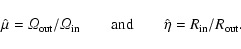 \begin{displaymath}\hat\mu={\it\Omega}_{\rm out}/{\it\Omega}_{\rm in} \qquad{\rm and} \qquad
\hat\eta=R_{\rm in}/R_{\rm out}.
\end{displaymath}