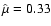 $\hat\mu=0.33$