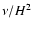 $\nu/H^2$
