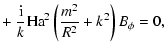 $\displaystyle +~ {{\rm i}\over k} {\rm Ha}^2 \left({m^2\over R^2} + k^2\right)
B_\phi = 0,$