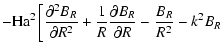 $\displaystyle - {\rm Ha}^2 \left[{\partial^2 B_R \over \partial R^2} + {1\over
R} {\partial B_R \over \partial R} - {B_R \over R^2} - k^2 B_R \right.$