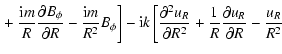 $\displaystyle \left. +~{{\rm i}m \over R}
{\partial B_\phi \over \partial R} - ...
...ial R^2} + {1\over R} {\partial u_R
\over \partial R} - {u_R \over R^2} \right.$