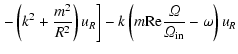 $\displaystyle \left. - \left(k^2 + {m^2\over R^2}\right)
u_R\right] - k \left(m {\rm Re} {{\it\Omega}\over {\it\Omega}_{\rm in}} - \omega\right)
u_R$