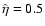 $\hat\eta=0.5$