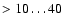 $>10\dots 40$