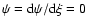 $\psi =\rm d\psi /d\xi =0$