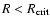 $R<R_{\rm crit}$