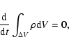\begin{displaymath}\frac{\rm d}{{\rm d}t}\int _{\Delta V}\rho {\rm d}V=0,
\end{displaymath}