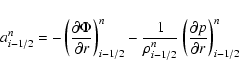 \begin{displaymath}a^{n}_{i-1/2}=-\left(\frac{\partial\Phi}{\partial r}\right)^{...
...i-1/2}}
\left(\frac{\partial p}{\partial r}\right)^{n}_{i-1/2}
\end{displaymath}