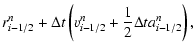 $\displaystyle r^{n}_{i-1/2}+\Delta t\left(v^{n}_{i-1/2}+
\frac{1}{2}\Delta ta^{n}_{i-1/2}\right),$