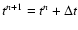 $t^{n+1}=t^{n}+\Delta t$