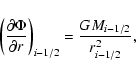 \begin{displaymath}\left(\frac{\partial\Phi}{\partial r}\right)_{i-1/2}=
\frac{GM_{i-1/2}}{r^{2}_{i-1/2}},
\end{displaymath}