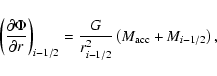 \begin{displaymath}\left(\frac{\partial\Phi}{\partial r}\right)_{i-1/2}=
\frac{G}{r^{2}_{i-1/2}}\left(M_{\rm acc}+M_{i-1/2}\right)
,
\end{displaymath}