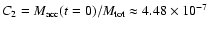 $C_{2}=M_{\rm acc}(t=0)/M_{\rm tot}\approx 4.48\times 10^{-7}$