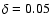 $\delta =0.05$