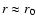 $r\approx r_{0}$