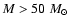 $M>50~M_{\odot}$