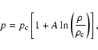 \begin{displaymath}p=p_{\rm c}\left[1+A\ln\left(\frac{\rho}{\rho _{\rm c}}\right)\right]
,
\end{displaymath}