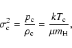 \begin{displaymath}\sigma ^{2}_{\rm c}=\frac{p_{\rm c}}{\rho _{\rm c}}=\frac{kT_{\rm c}}{\mu m_{\rm H}}
,
\end{displaymath}