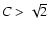 $C>\sqrt{2}$