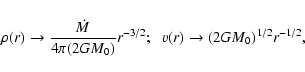 \begin{displaymath}\rho (r)\to\frac{{\dot M}}{4\pi (2GM_{0})}r^{-3/2};
\hspace{0.2 cm}
v(r)\to (2GM_{0})^{1/2}r^{-1/2},
\end{displaymath}