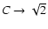 $C\to\sqrt{2}$