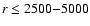 $r\leq 2500 {-} 5000$