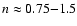 $n\approx 0.75 {-} 1.5$