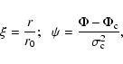 \begin{displaymath}\xi =\frac{r}{r_{0}};\hspace{0.2 cm}
\psi =\frac{\Phi -\Phi _{\rm c}}{\sigma ^{2}_{\rm c}},
\end{displaymath}