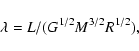 \begin{displaymath}\lambda = L/(G^{1/2}M^{3/2}R^{1/2}),
\end{displaymath}