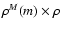 $\rho^M(m)\times\rho$