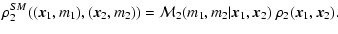 $\displaystyle \rho_2^{SM}(({\vec{x}}_1,m_1),({\vec{x}}_2,m_2))
={\cal M}_2(m_1,m_2\vert{\vec{x}}_1,{\vec{x}}_2)\ \rho_2({\vec{x}}_1,{\vec{x}}_2) .$