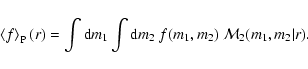 \begin{displaymath}\left\langle f \right\rangle_{\rm P}(r) = \int{\rm d}m_1\int{\rm d}m_2\ f(m_1,m_2)\
{\cal M}_2(m_1,m_2\vert r).
\end{displaymath}